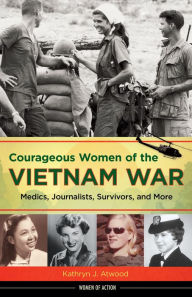 Title: Courageous Women of the Vietnam War: Medics, Journalists, Survivors, and More, Author: Kathryn J. Atwood