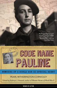 Title: Code Name Pauline: Memoirs of a World War II Special Agent, Author: Pearl Witherington Cornioley