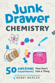 Title: Junk Drawer Chemistry: 50 Awesome Experiments That Don't Cost a Thing, Author: Bobby Mercer