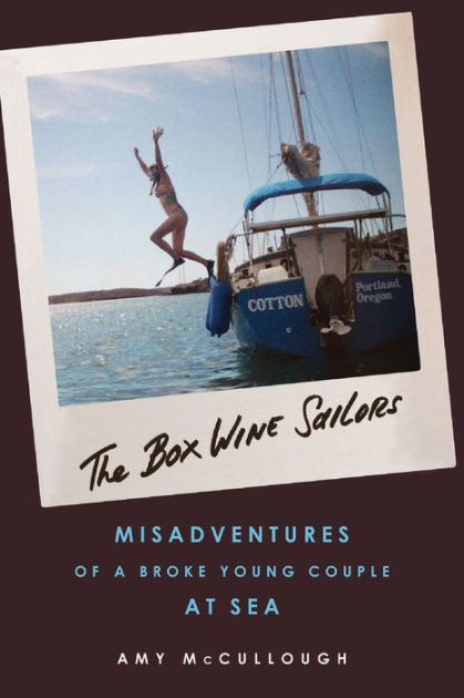 The Box Wine Sailors Misadventures of a Broke Young Couple at Sea by Amy McCullough, Paperback Barnes and Noble®