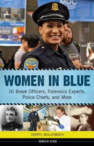 Title: Women in Blue: 16 Brave Officers, Forensics Experts, Police Chiefs, and More, Author: Cheryl Mullenbach