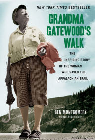 Title: Grandma Gatewood's Walk: The Inspiring Story of the Woman Who Saved the Appalachian Trail, Author: Ben Montgomery