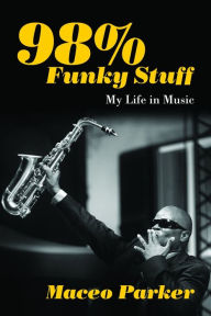 Title: 98% Funky Stuff: My Life in Music, Author: Maceo Parker