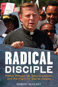Title: Radical Disciple: Father Pfleger, St. Sabina Church, and the Fight for Social Justice, Author: Robert McClory