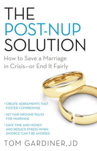 Title: The Post-Nup Solution: How to Save a Marriage in Crisis-Or End It Fairly, Author: Tom Gardiner