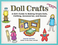 Title: Doll Crafts: A Kid's Guide to Making Simple Dolls, Clothing, Accessories, and Houses, Author: Laurie Carlson