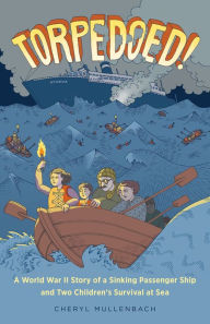 Title: Torpedoed!: A World War II Story of a Sinking Passenger Ship and Two Children's Survival at Sea, Author: Cheryl Mullenbach