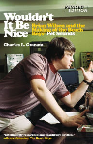 Title: Wouldn't It Be Nice: Brian Wilson and the Making of the Beach Boys' Pet Sounds, Author: Charles L. Granata