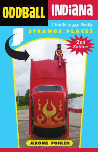 Title: Oddball Indiana: A Guide to 350 Really Strange Places, Author: Jerome Pohlen