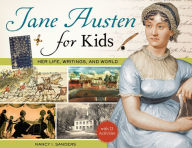 Title: Jane Austen for Kids: Her Life, Writings, and World, with 21 Activities, Author: Nancy  I. Sanders