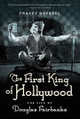 The First King of Hollywood: The Life of Douglas Fairbanks