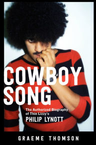 Title: Cowboy Song: The Authorized Biography of Thin Lizzy's Philip Lynott, Author: Graeme Thomson