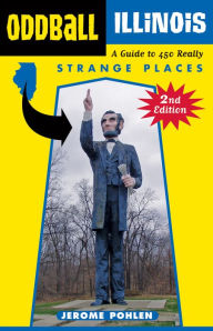 Title: Oddball Illinois: A Guide to 450 Really Strange Places, Author: Jerome Pohlen