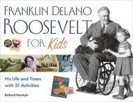 Title: Franklin Delano Roosevelt for Kids: His Life and Times with 21 Activities, Author: Richard Panchyk