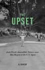 The Upset: Jack Fleck's Incredible Victory over Ben Hogan at the U.S. Open