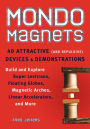 Mondo Magnets: 40 Attractive (and Repulsive) Devices and Demonstrations