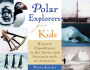 Polar Explorers for Kids: Historic Expeditions to the Arctic and Antarctic with 21 Activities