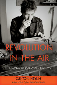 Title: Revolution in the Air: The Songs of Bob Dylan, 1957-1973, Author: Clinton Heylin