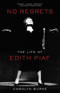 Title: No Regrets: The Life of Edith Piaf, Author: Carolyn Burke