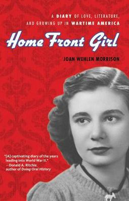 Home Front Girl: A Diary of Love, Literature, and Growing Up in Wartime America