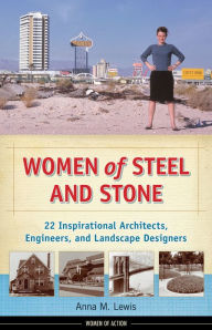 Title: Women of Steel and Stone: 22 Inspirational Architects, Engineers, and Landscape Designers, Author: Anna M. Lewis