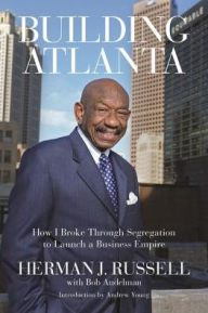 Title: Building Atlanta: How I Broke Through Segregation to Launch a Business Empire, Author: Herman Russell