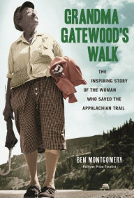 Title: Grandma Gatewood's Walk: The Inspiring Story of the Woman Who Saved the Appalachian Trail, Author: Ben Montgomery