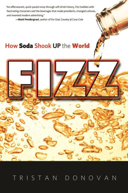 Fizz How Soda Shook Up The World By Tristan Donovan Paperback Barnes Noble