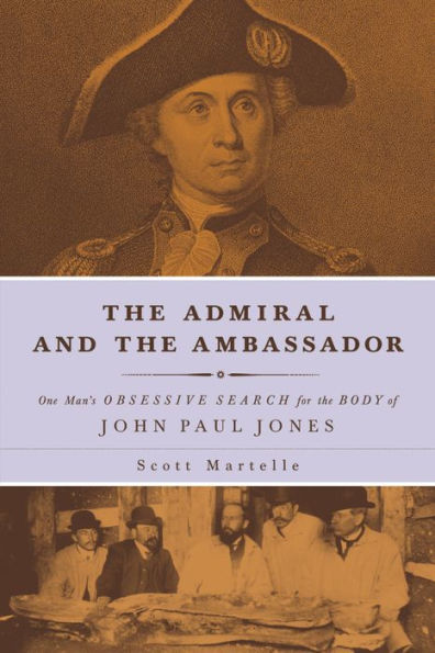 The Admiral and the Ambassador: One Man's Obsessive Search for the Body of John Paul Jones