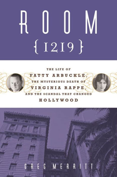 Room 1219: The Life of Fatty Arbuckle, the Mysterious Death of Virginia Rappe, and the Scandal That Changed Hol