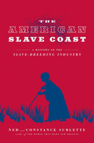 Title: The American Slave Coast: A History of the Slave-Breeding Industry, Author: Ned Sublette