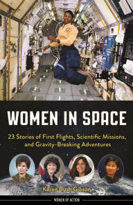 Title: Women in Space: 23 Stories of First Flights, Scientific Missions, and Gravity-Breaking Adventures, Author: Karen Bush Gibson