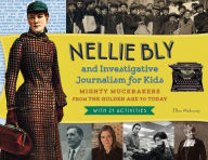Title: Nellie Bly and Investigative Journalism for Kids: Mighty Muckrakers from the Golden Age to Today, with 21 Activities, Author: Ellen Mahoney