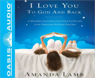 I Love You to God and Back: A Mother and Child Can Find Faith and Love Through Bedtime Prayers