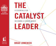 Title: The Catalyst Leader: 8 Essentials for Becoming a Change Maker, Author: Brad Lomenick