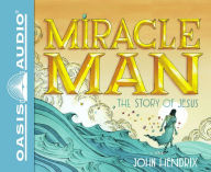 Title: Miracle Man: The Story of Jesus, Author: John Hendrix
