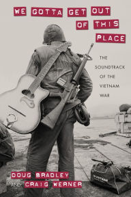 Title: We Gotta Get Out of This Place: The Soundtrack of the Vietnam War, Author: Doug Bradley