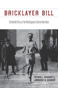 Title: Bricklayer Bill: The Untold Story of the Workingman's Boston Marathon, Author: Patrick L. Kennedy