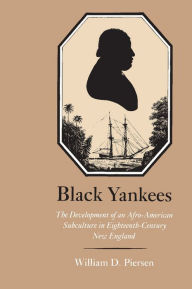 Title: Black Yankees: The Development of an Afro-American Subculture in Eighteenth-Century New England, Author: William D. Piersen