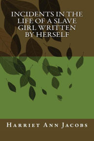 Title: Incidents in the Life of a Slave Girl Written by Herself, Author: Harriet Jacobs