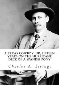 Title: A Texas Cowboy: or, Fifteen Years on the Hurricane Deck of a Spanish Pony, Author: Charles a Siringo