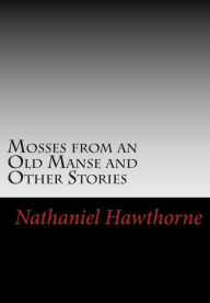 Title: Mosses from an Old Manse and Other Stories, Author: Nathaniel Hawthorne