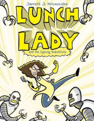 Title: Lunch Lady and the Cyborg Substitute, Author: Jarrett J. Krosoczka