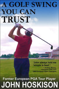 Title: A Golf Swing You Can Trust, Author: John Hoskison