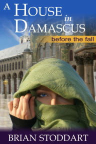 Title: A House in Damascus - Before the Fall, Author: Brian Stoddart