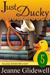 Title: Just Ducky (A Lexie Starr Mystery, Book 5), Author: Jeanne Glidewell