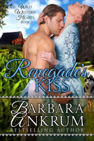 Title: Renegade's Kiss (Wild Western Hearts Series, Book 3), Author: Barbara Ankrum