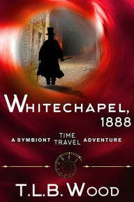 Title: Whitechapel, 1888 (The Symbiont Time Travel Adventures Series, Book 3): Young Adult Time Travel Adventure, Author: T.L.B. Wood
