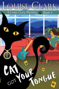 Title: Cat Got Your Tongue (The 9 Lives Cozy Mystery Series, Book 3): Cozy Animal Mysteries, Author: Louise Clark