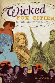 Title: Wicked Fox Cities: The Dark Side of the Valley, Author: Frank Anderson